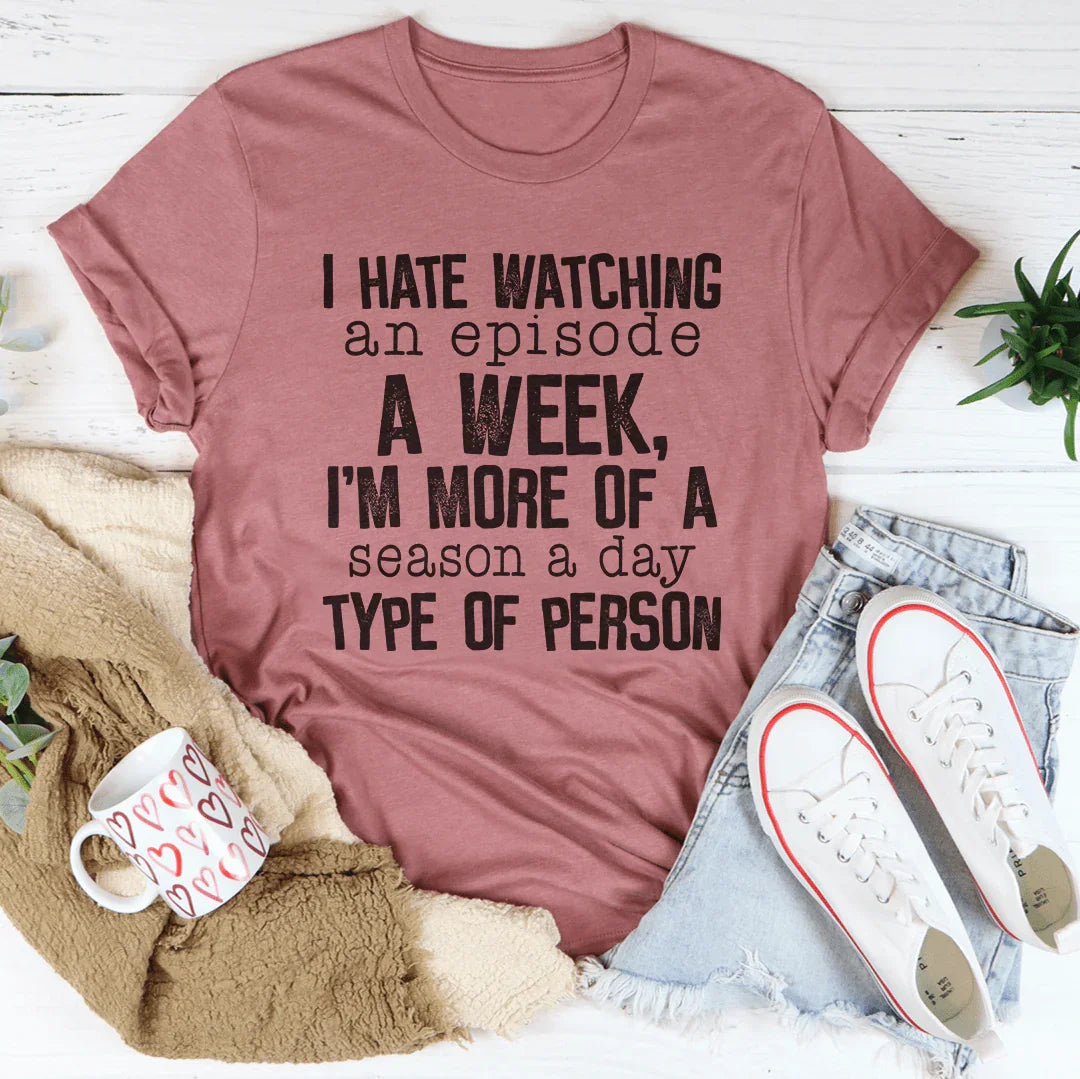 I Hate Watching An Episode A Week Tee Peachy Sunday