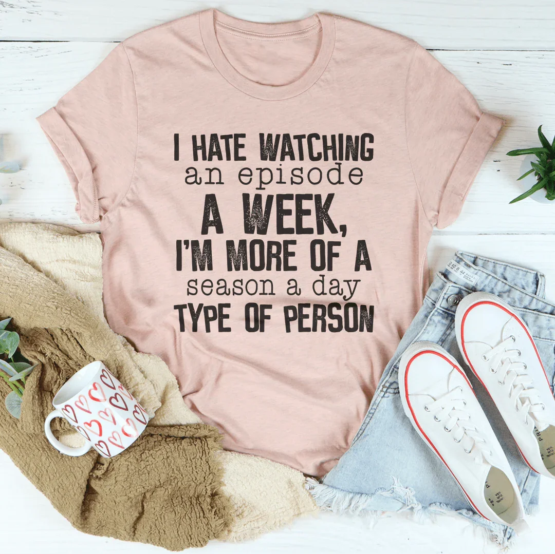 I Hate Watching An Episode A Week Tee Peachy Sunday