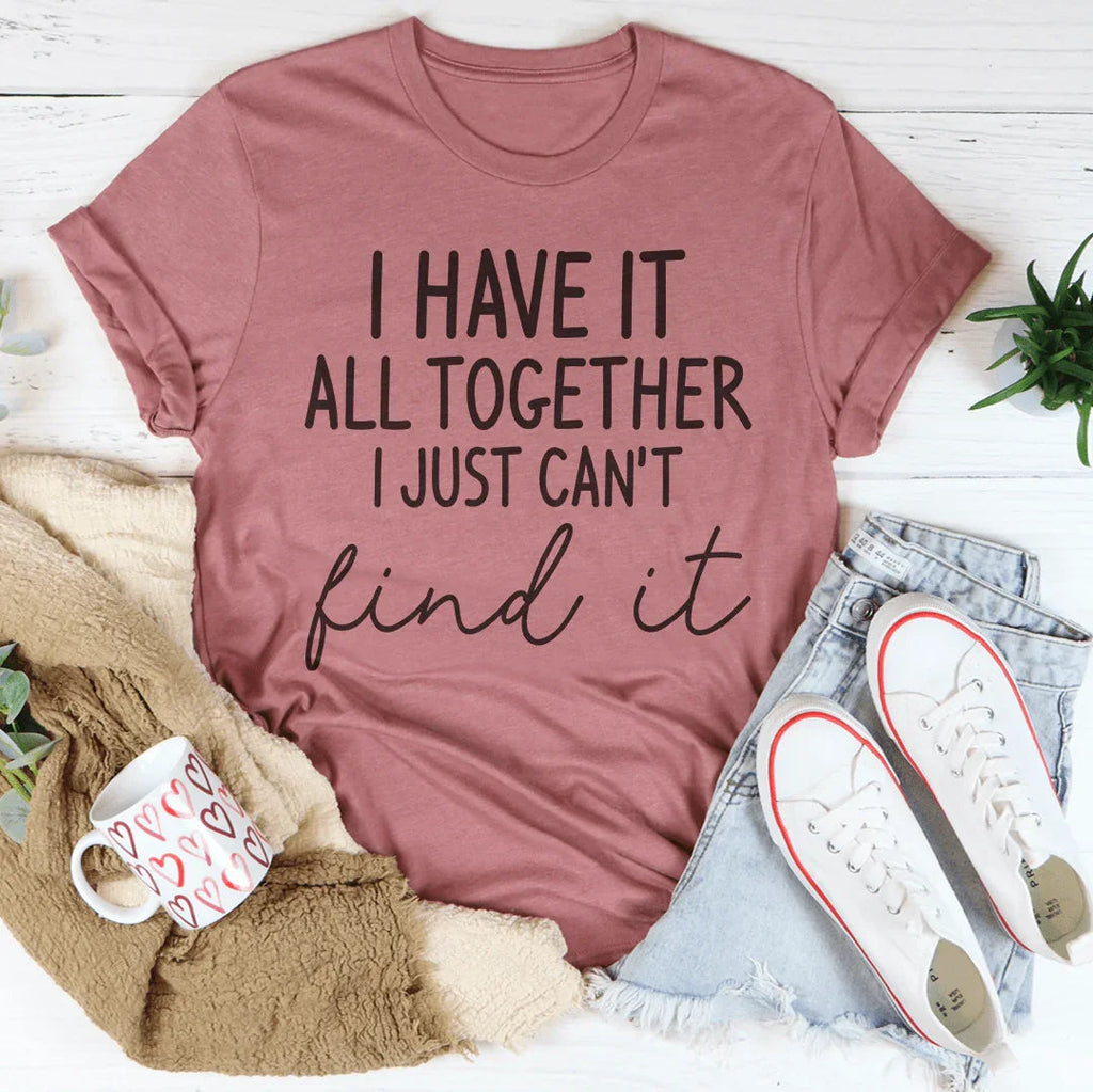 I Have It All Together I Just Can't Find It Tee Peachy Sunday