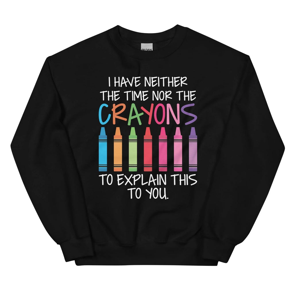 I Have Neither The Time Nor The Crayons To Explain This To You Sweatshirt Peachy Sunday