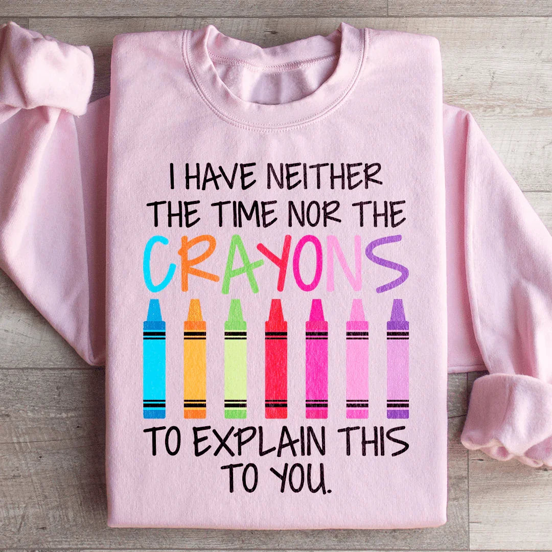 I Have Neither The Time Nor The Crayons To Explain This To You Sweatshirt Peachy Sunday