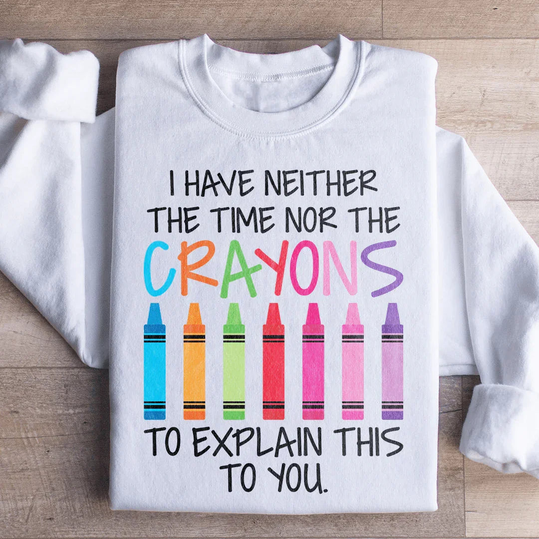 I Have Neither The Time Nor The Crayons To Explain This To You Sweatshirt Peachy Sunday