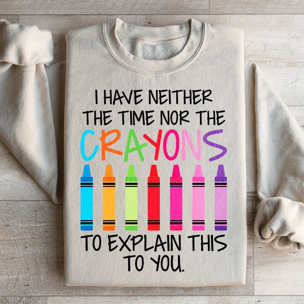 I Have Neither The Time Nor The Crayons To Explain This To You Sweatshirt Peachy Sunday