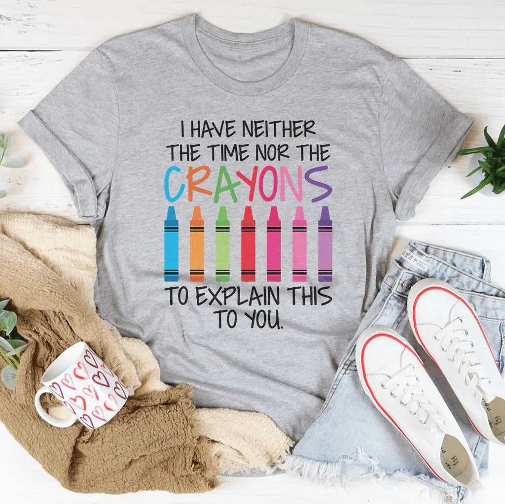 I Have Neither The Time Nor The Crayons To Explain This To You Tee Peachy Sunday