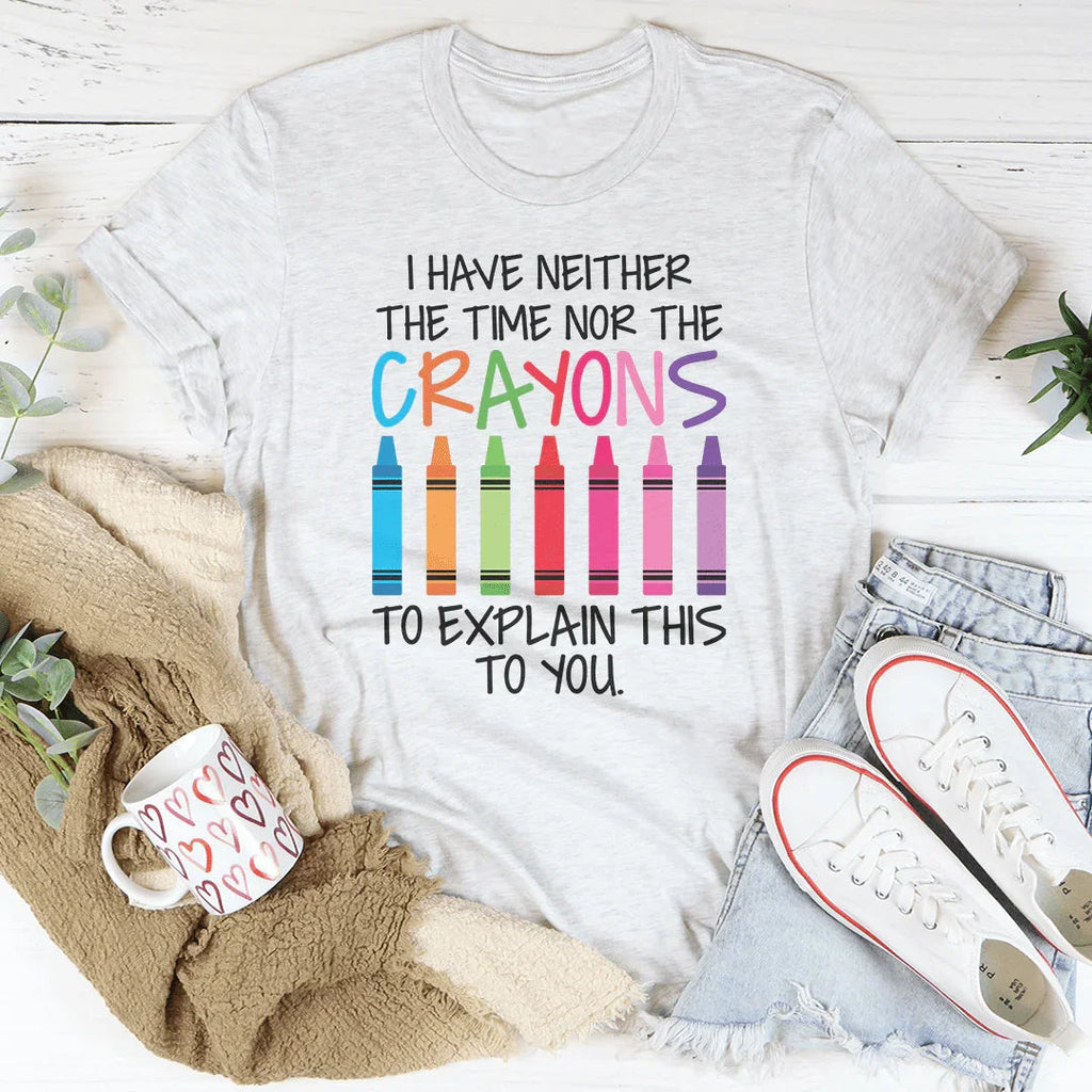 I Have Neither The Time Nor The Crayons To Explain This To You Tee Peachy Sunday