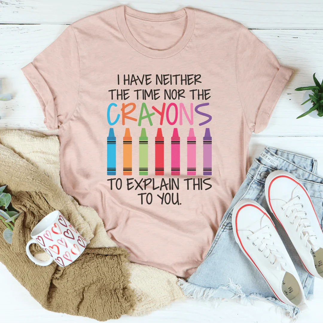 I Have Neither The Time Nor The Crayons To Explain This To You Tee Peachy Sunday