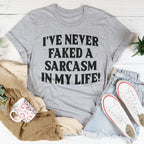 I Have Never Faked A Sarcasm Tee