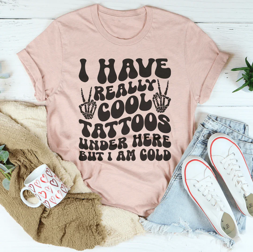 I Have Really Cool Tattoos Under Here But I Am Cold Tee