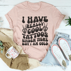 I Have Really Cool Tattoos Under Here But I Am Cold Tee