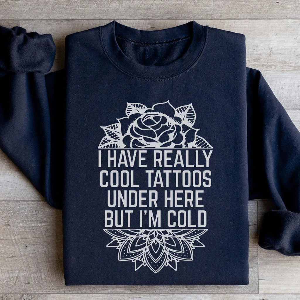 I Have Really Cool Tattoos Under Here Sweatshirt