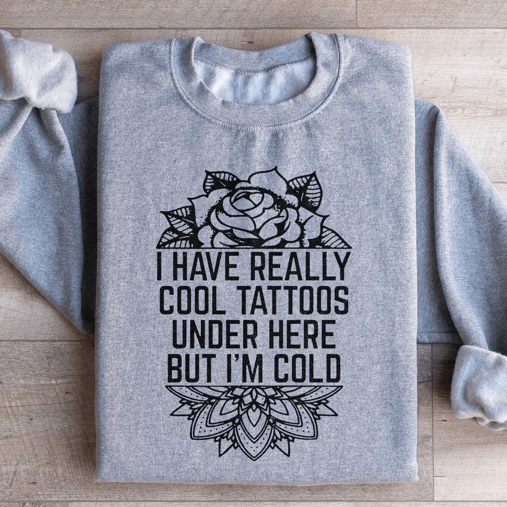 I Have Really Cool Tattoos Under Here Sweatshirt