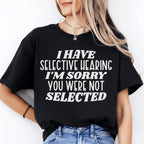 I Have Selective Hearing I'm Sorry You Were Not Selected Tee Peachy Sunday