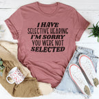 I Have Selective Hearing I'm Sorry You Were Not Selected Tee Peachy Sunday