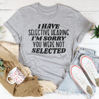 I Have Selective Hearing I'm Sorry You Were Not Selected Tee Peachy Sunday