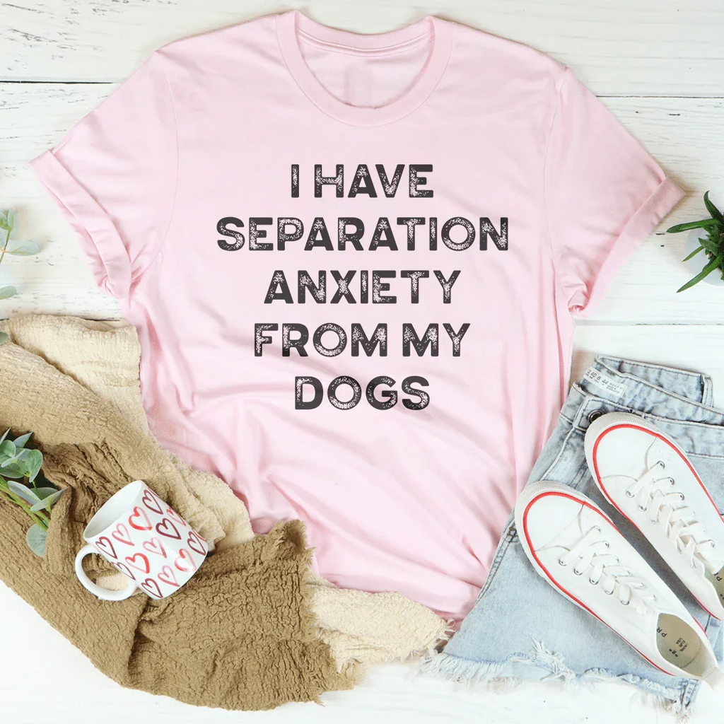 I Have Separation Anxiety From My Dogs Tee Peachy Sunday