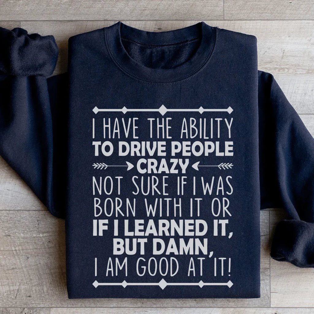 I Have The Ability To Drive People Crazy Sweatshirt Peachy Sunday