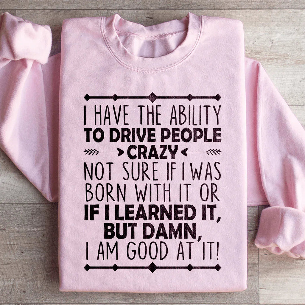 I Have The Ability To Drive People Crazy Sweatshirt Peachy Sunday