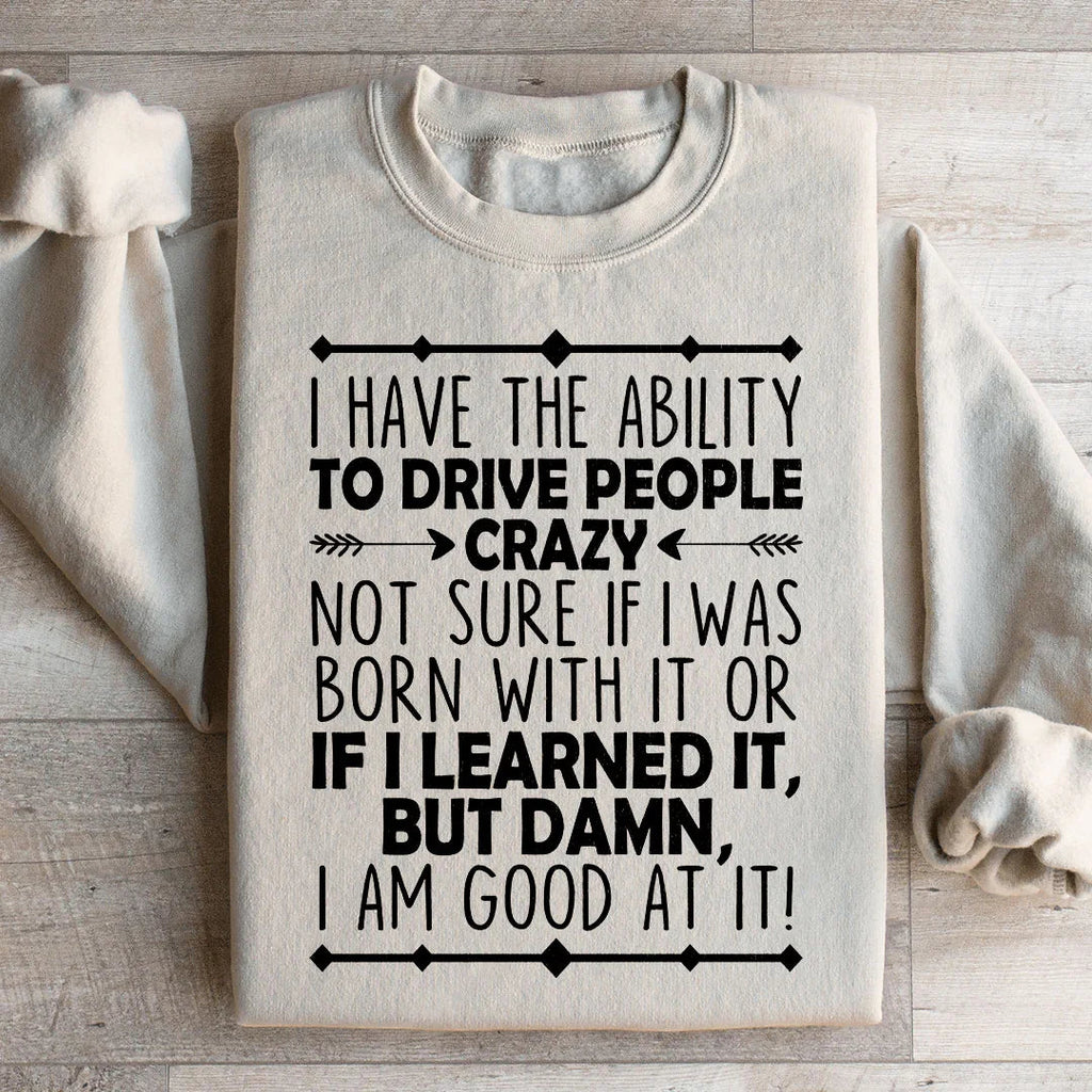 I Have The Ability To Drive People Crazy Sweatshirt Peachy Sunday