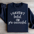 I Haven't Failed I'm Pre Successful Sweatshirt Peachy Sunday