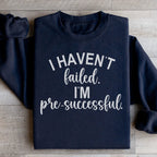 I Haven't Failed I'm Pre Successful Sweatshirt Peachy Sunday