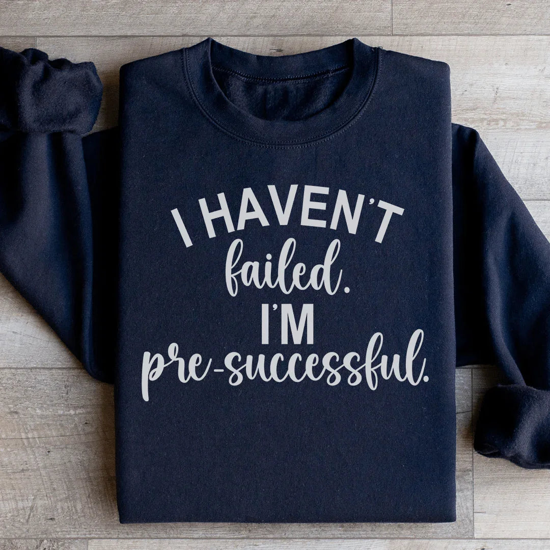 I Haven't Failed I'm Pre Successful Sweatshirt Peachy Sunday