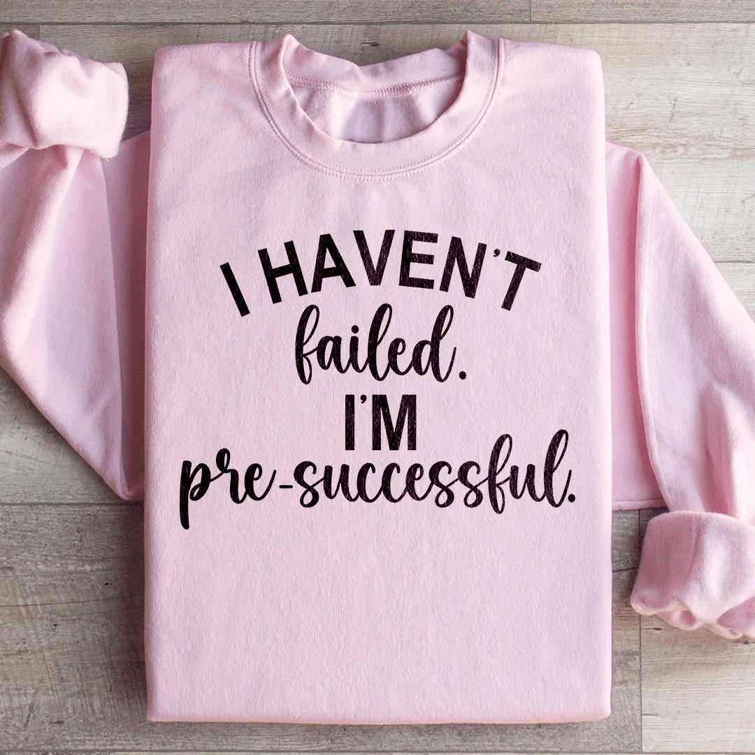 I Haven't Failed I'm Pre Successful Sweatshirt Peachy Sunday