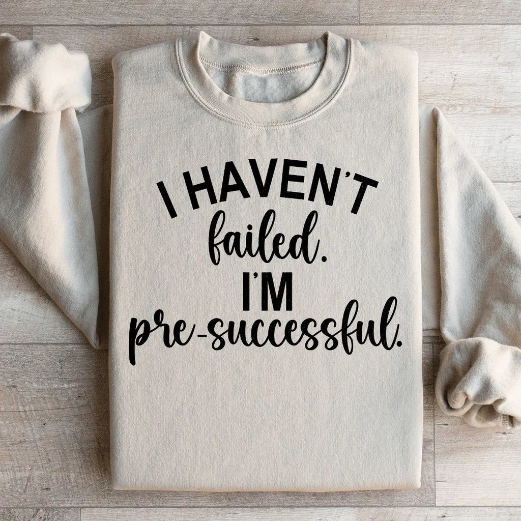 I Haven't Failed I'm Pre Successful Sweatshirt Peachy Sunday