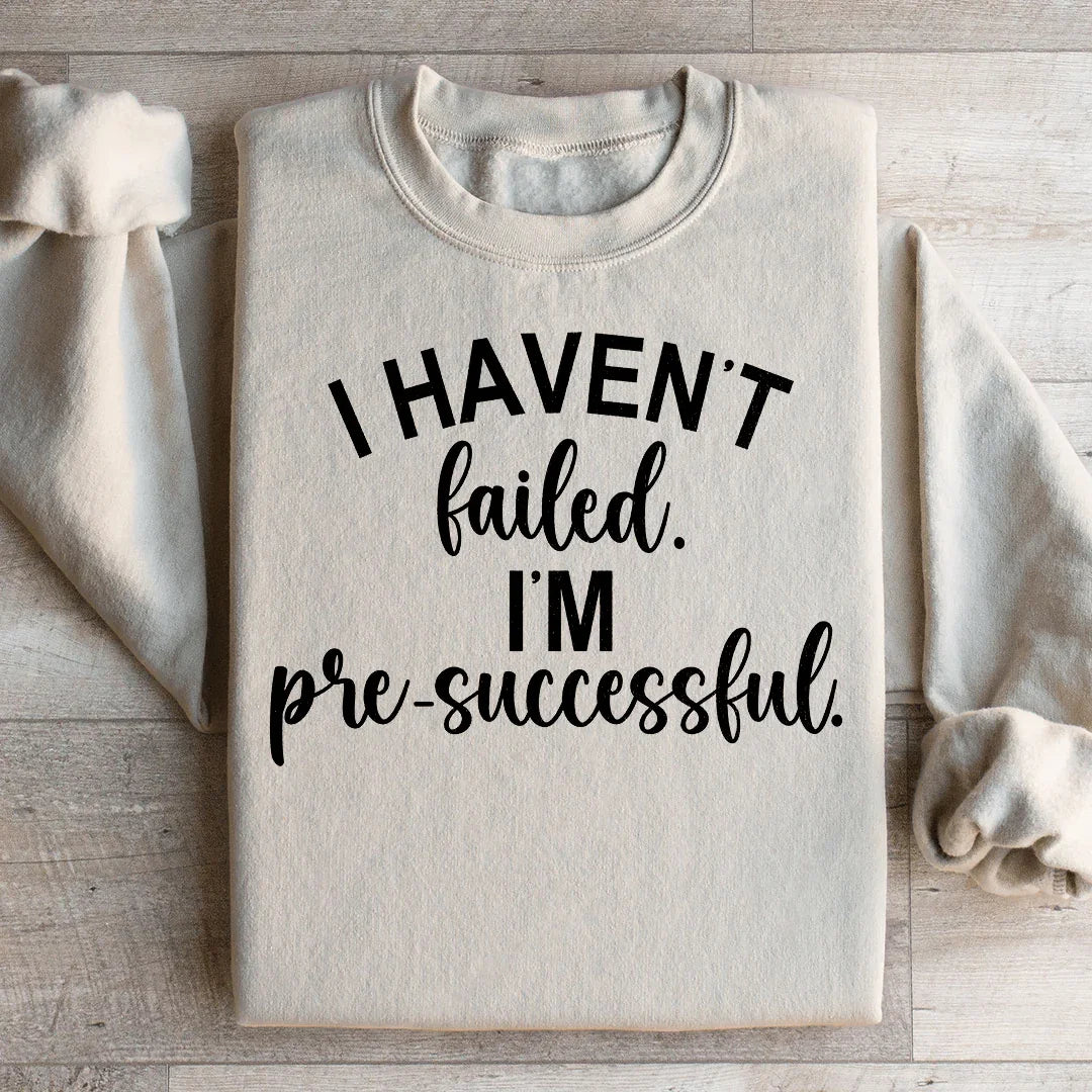 I Haven't Failed I'm Pre Successful Sweatshirt Peachy Sunday