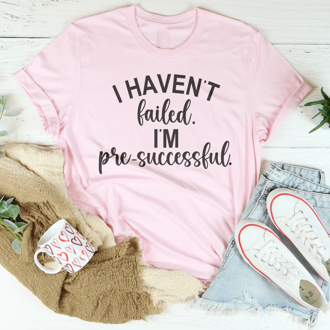 I Haven't Failed I'm Pre Successful Tee Peachy Sunday