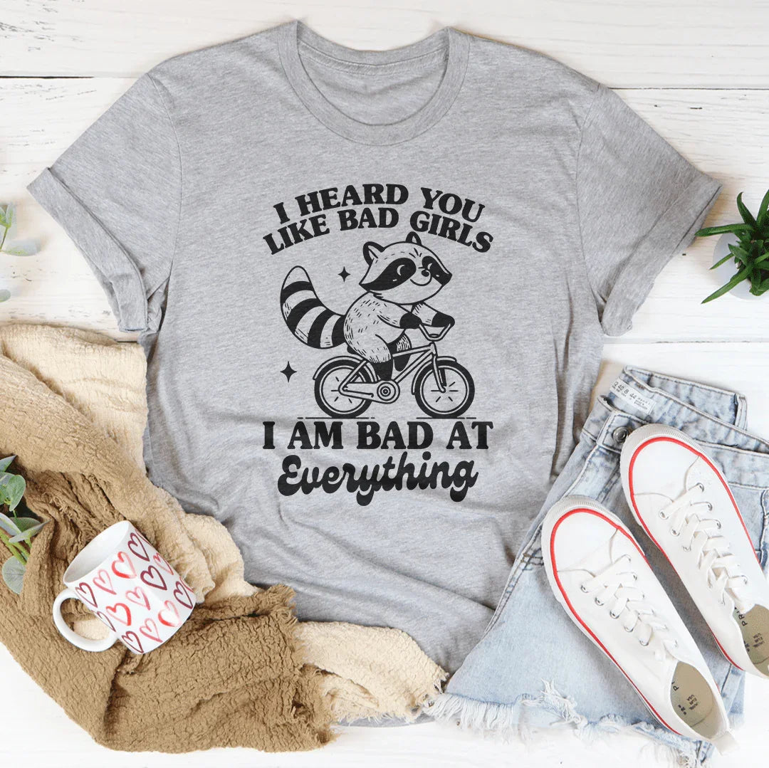 I Heard You Like Bad Girls I Am Bad At Everything Tee Peachy Sunday