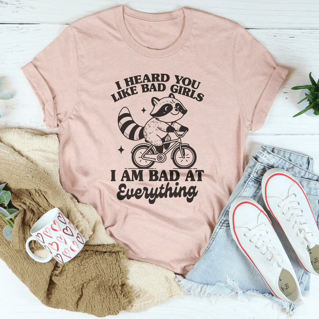 I Heard You Like Bad Girls I Am Bad At Everything Tee Peachy Sunday