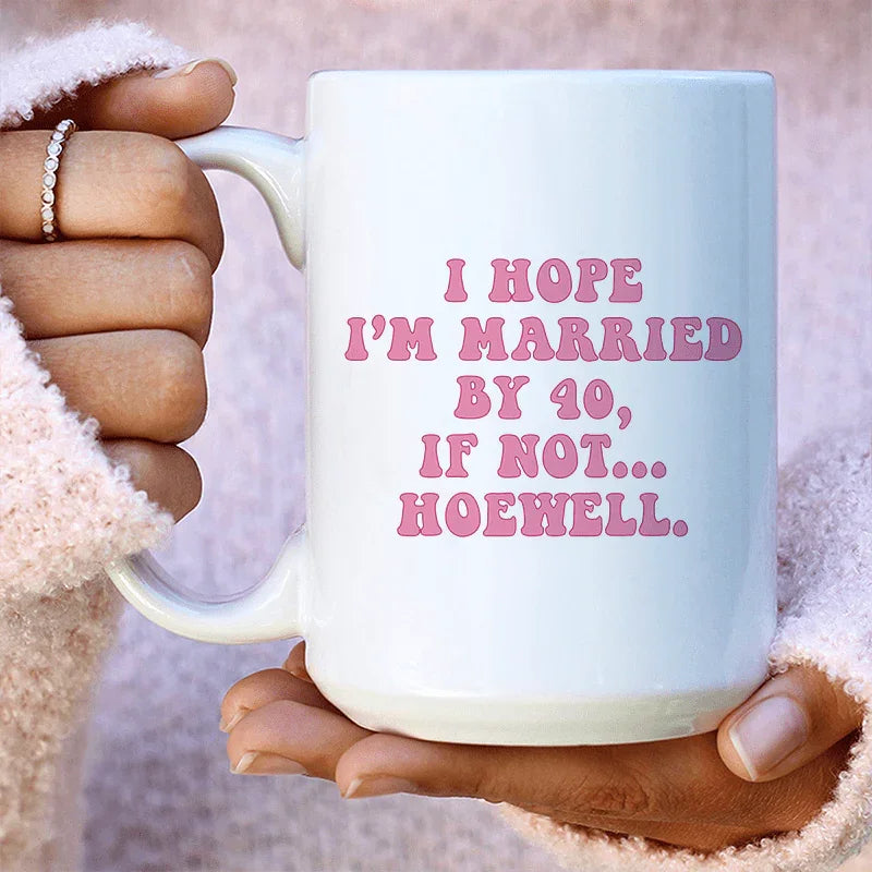 I Hope I'm Married By 40 If Not Hoewell Ceramic Mug 15 oz Peachy Sunday