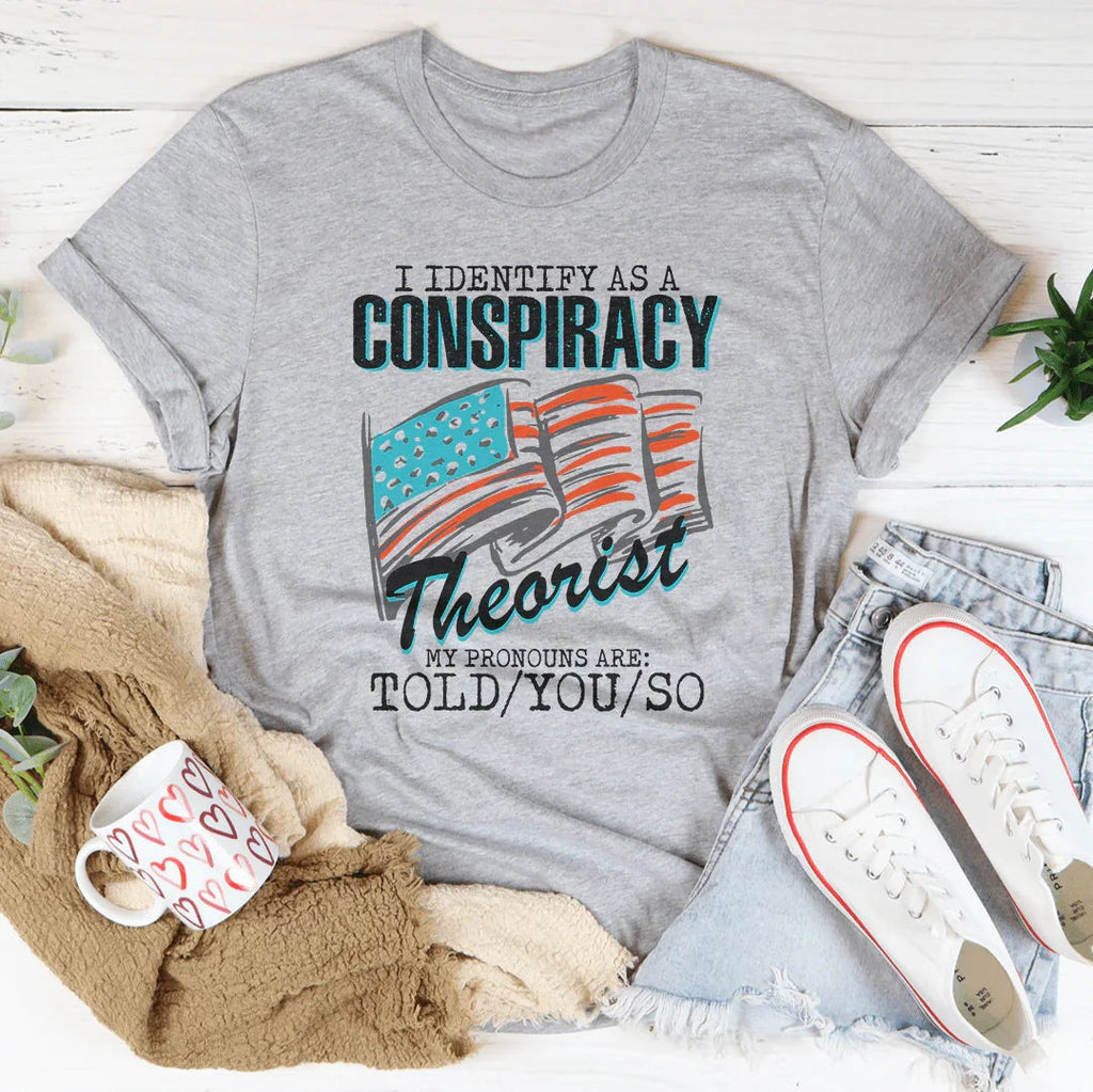 I Identify As A Conspiracy Theorist My Pronouns Are Told You So Tee Peachy Sunday