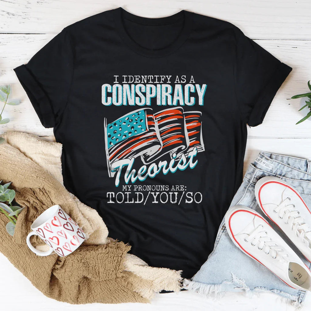 I Identify As A Conspiracy Theorist My Pronouns Are Told You So Tee Peachy Sunday