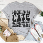 I Identify As Late My Pronouns Are Almost It Here Tee Peachy Sunday