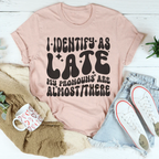 I Identify As Late My Pronouns Are Almost It Here Tee Peachy Sunday