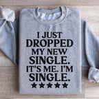 I Just Dropped My New Single It's Me I'm Single Sweatshirt