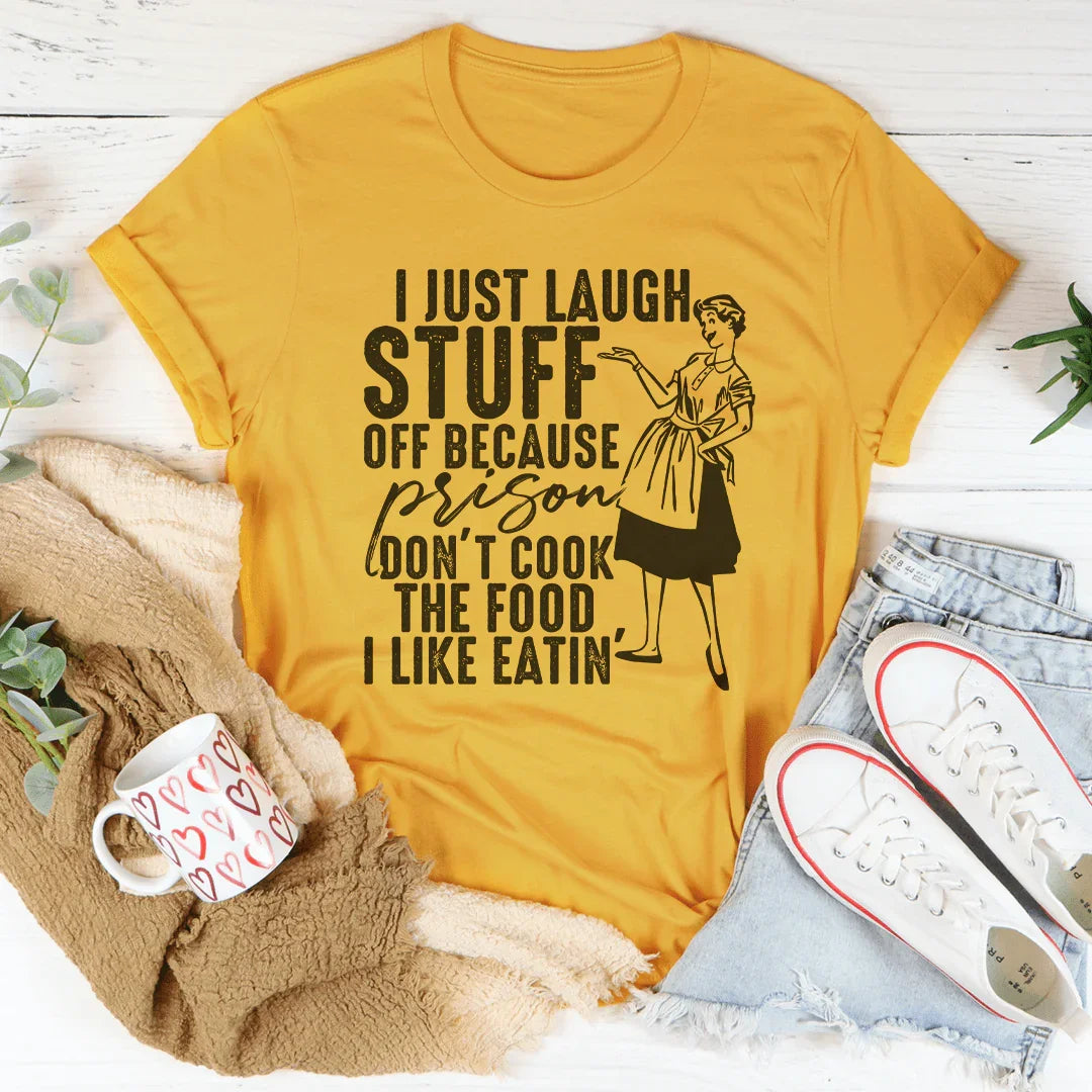 I Just Laugh Stuff Off Because Prison Don't Cook The Food Tee Peachy Sunday