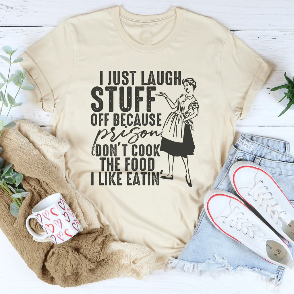 I Just Laugh Stuff Off Because Prison Don't Cook The Food Tee Peachy Sunday
