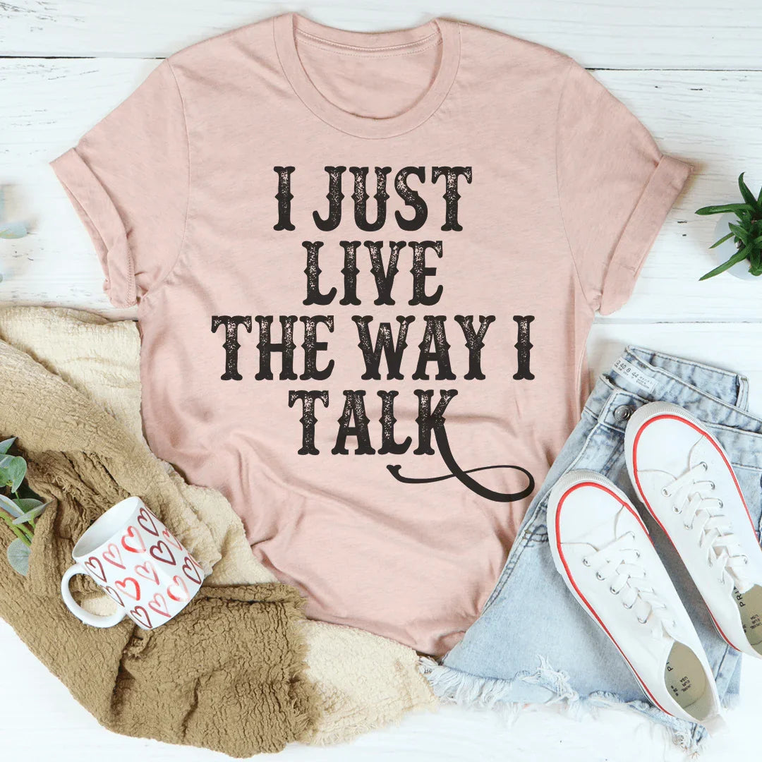 I Just Live The Way I Talk Tee Peachy Sunday