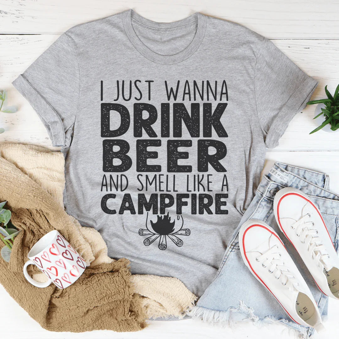 I Just Wanna Drink Beer And Smell Like A Campfire Tee Peachy Sunday