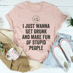 I Just Wanna Get Drunk Tee Peachy Sunday