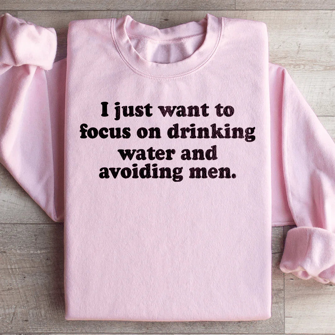 I Just Want to Focus On Drinking Water And Avoiding Men Sweatshirt Peachy Sunday