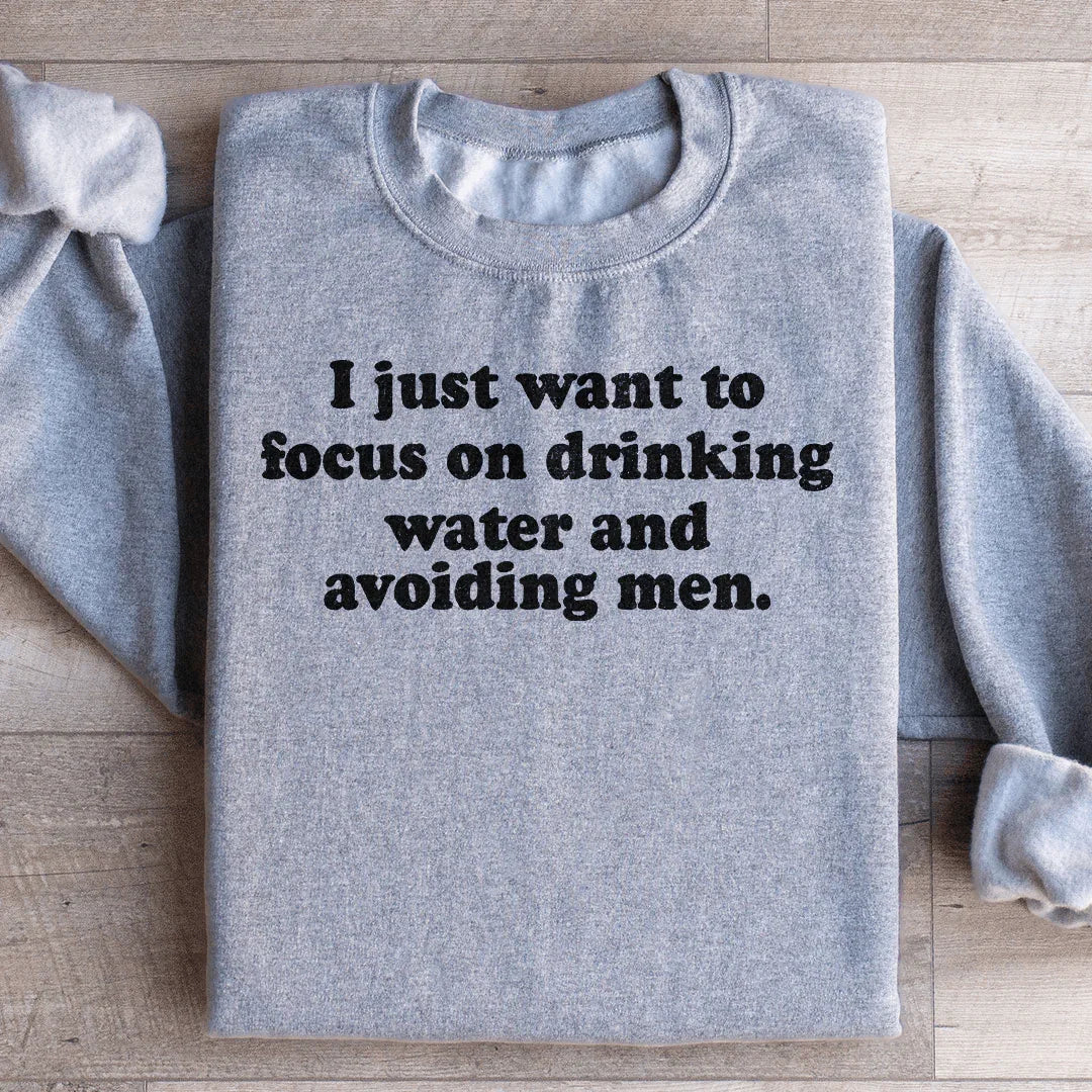 I Just Want to Focus On Drinking Water And Avoiding Men Sweatshirt Peachy Sunday