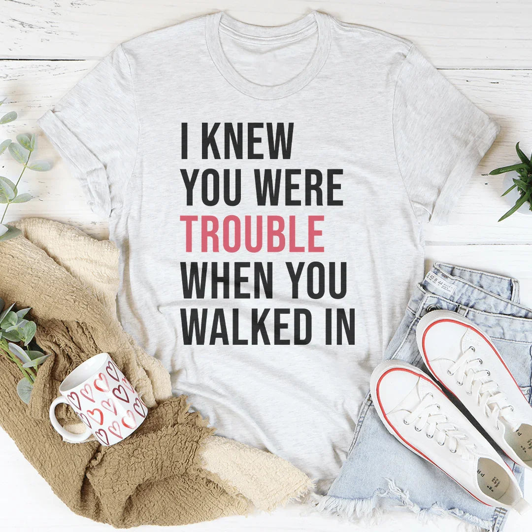 I Knew You Were Trouble When You Walked In Tee Peachy Sunday