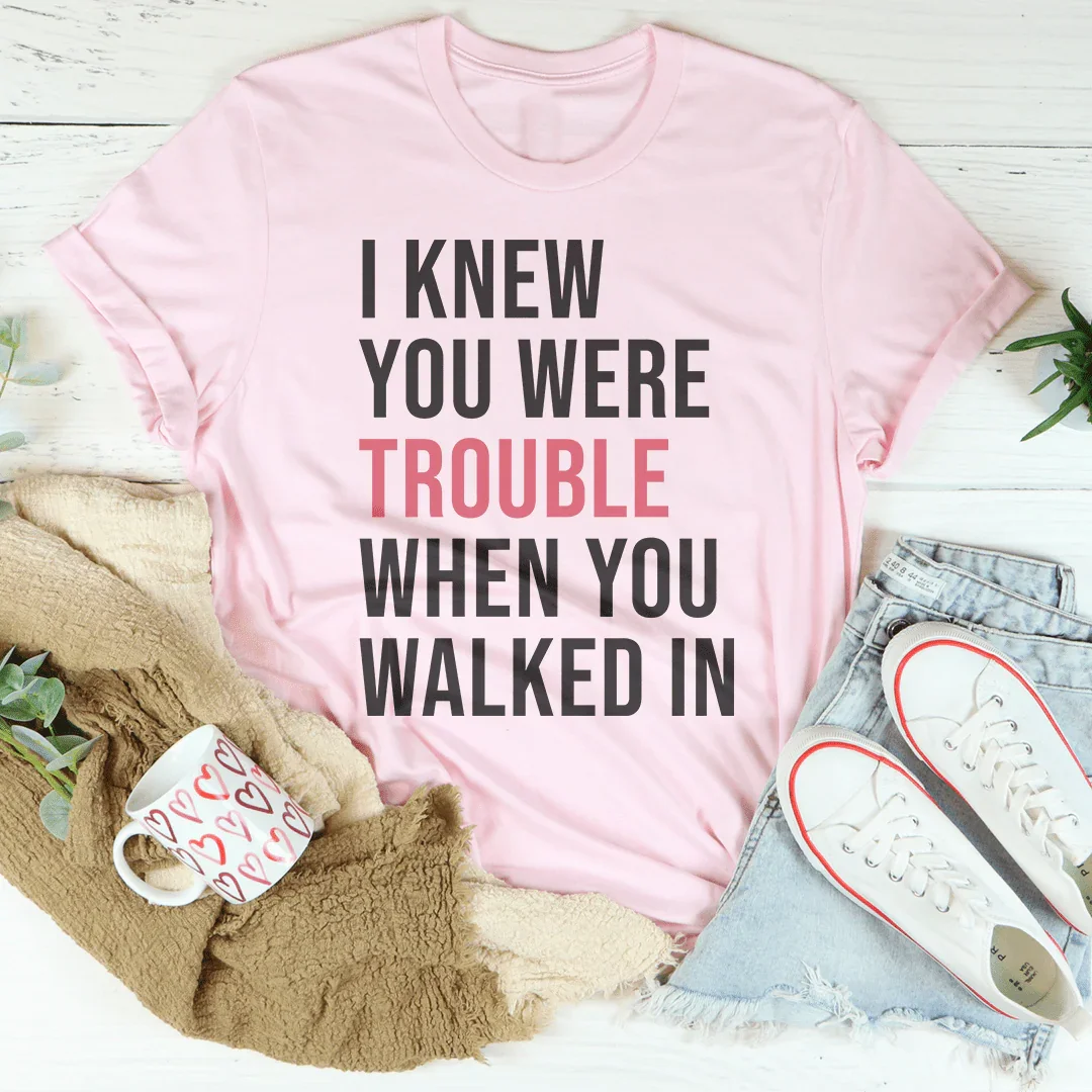 I Knew You Were Trouble When You Walked In Tee Peachy Sunday