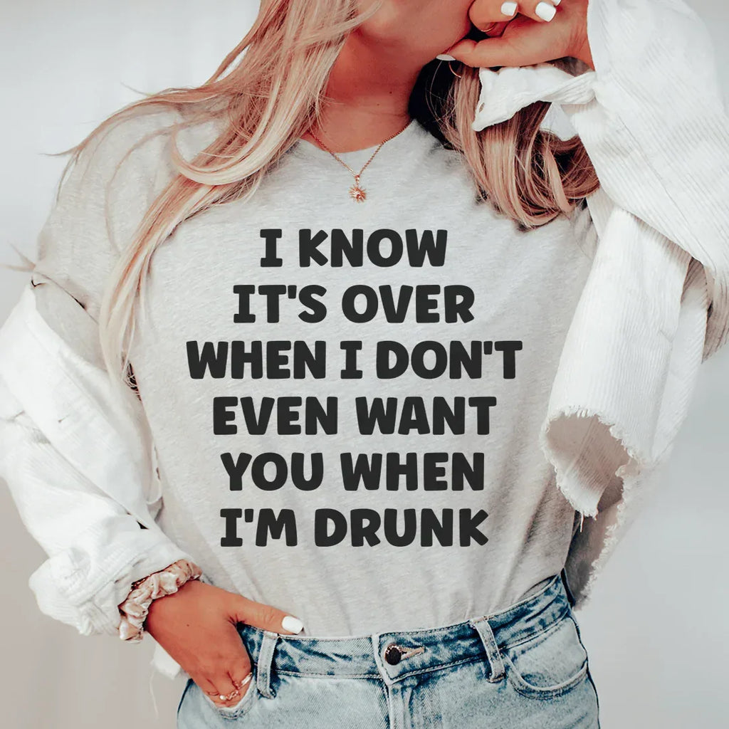 I Know It's Over When I Don't Even Want You When I'm Drunk Tee Peachy Sunday