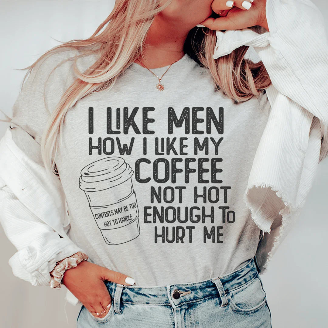 I Like Men How I Like My Coffee Not Hot Enough To Hurt Me Tee Peachy Sunday