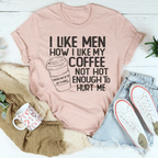 I Like Men How I Like My Coffee Not Hot Enough To Hurt Me Tee Peachy Sunday