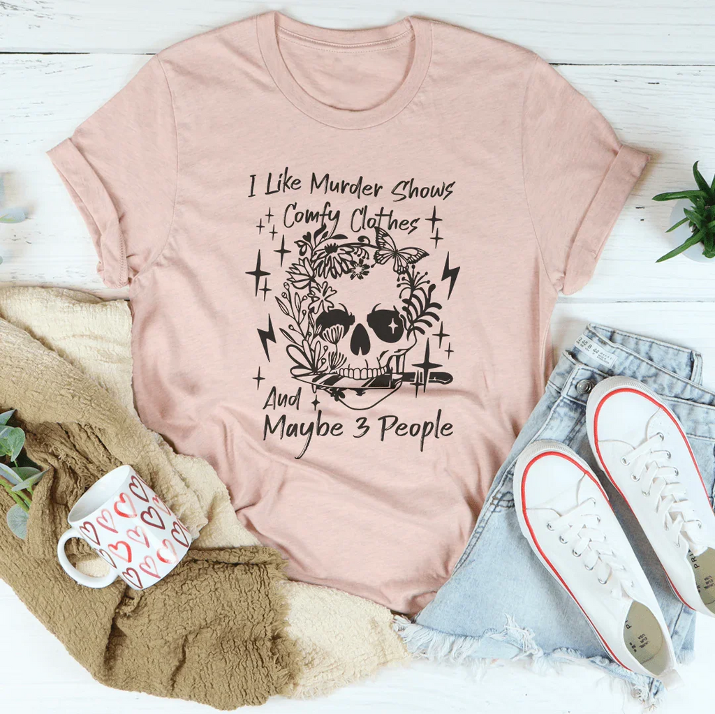 I Like Murder Shows Comfy Clothes And Maybe 3 People Tee Peachy Sunday